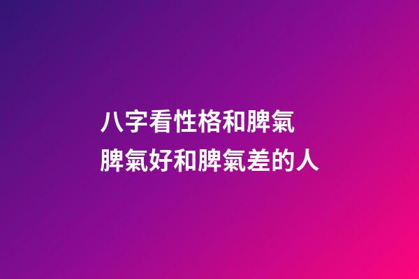 八字看性格和脾氣 脾氣好和脾氣差的人